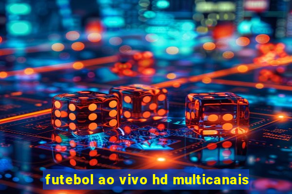 futebol ao vivo hd multicanais